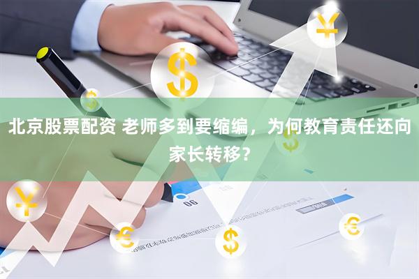 北京股票配资 老师多到要缩编，为何教育责任还向家长转移？